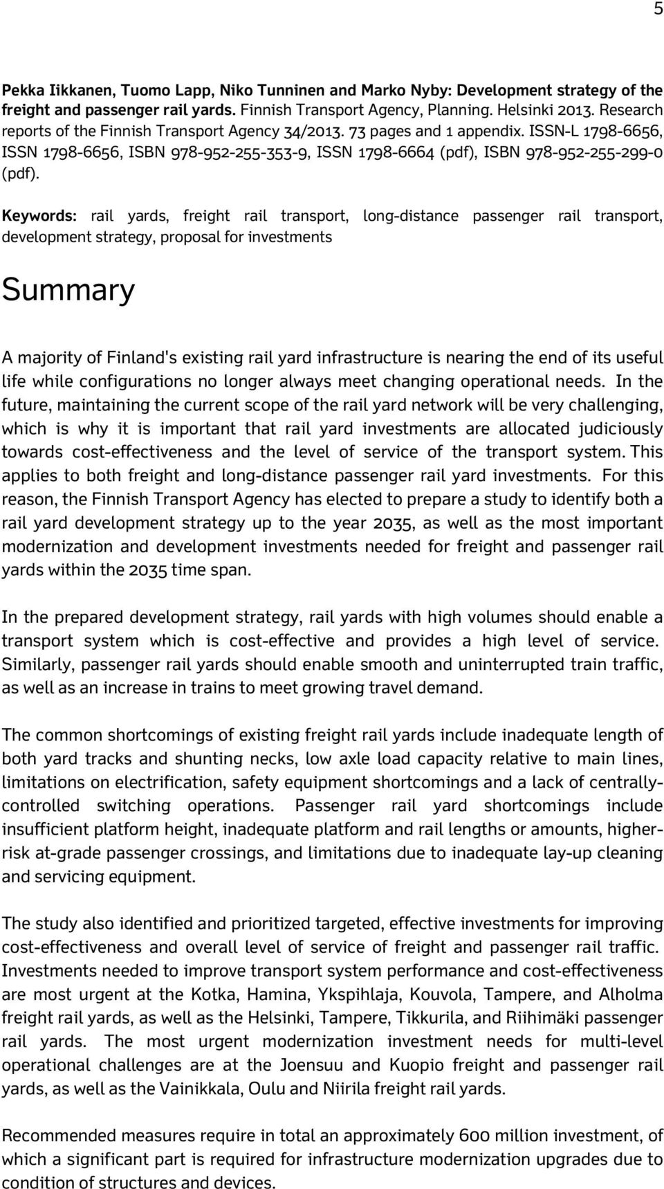Keywords: rail yards, freight rail transport, long-distance passenger rail transport, development strategy, proposal for investments Summary A majority of Finland's existing rail yard infrastructure