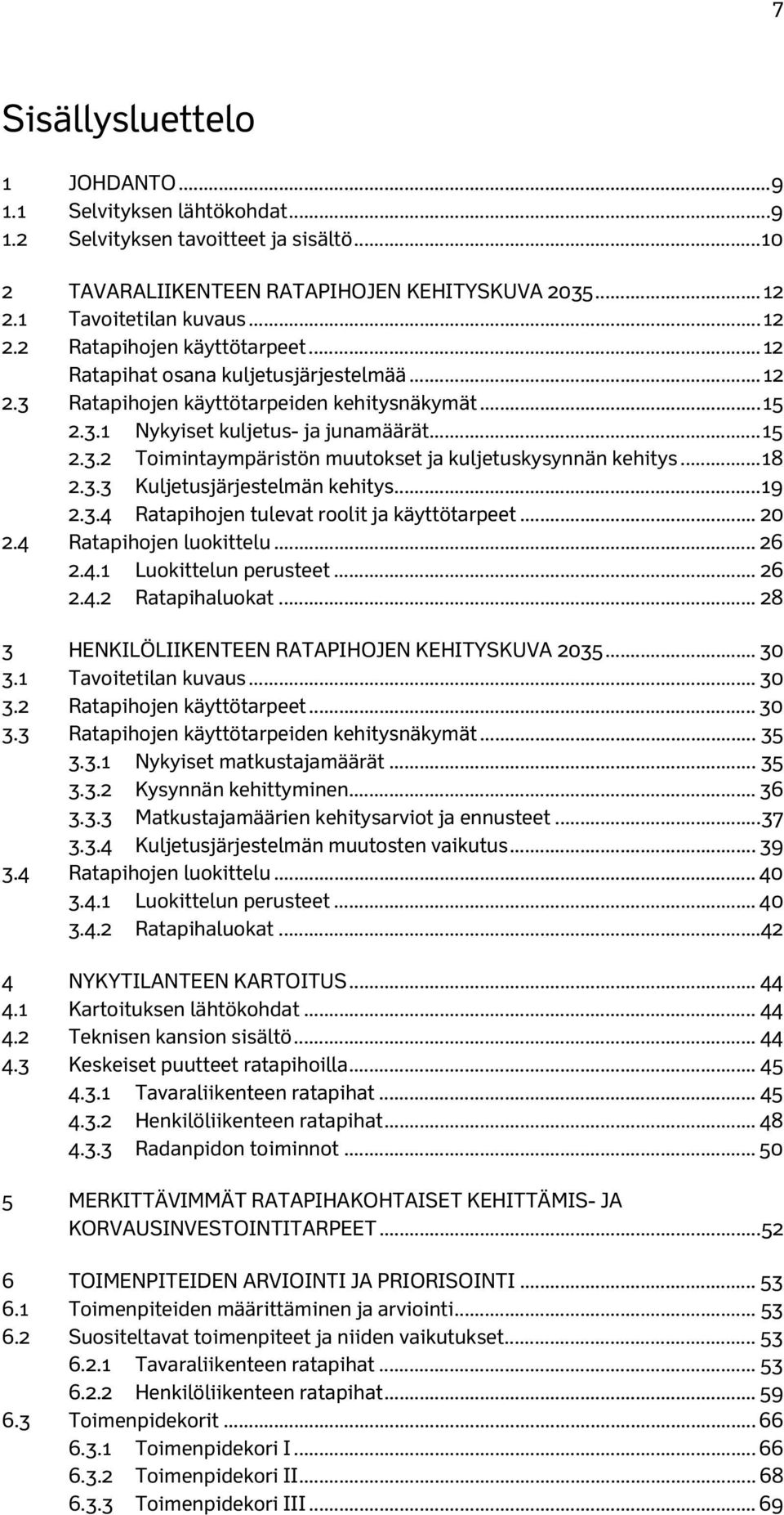 .. 18 2.3.3 Kuljetusjärjestelmän kehitys... 19 2.3.4 Ratapihojen tulevat roolit ja käyttötarpeet... 20 2.4 Ratapihojen luokittelu... 26 2.4.1 Luokittelun perusteet... 26 2.4.2 Ratapihaluokat.