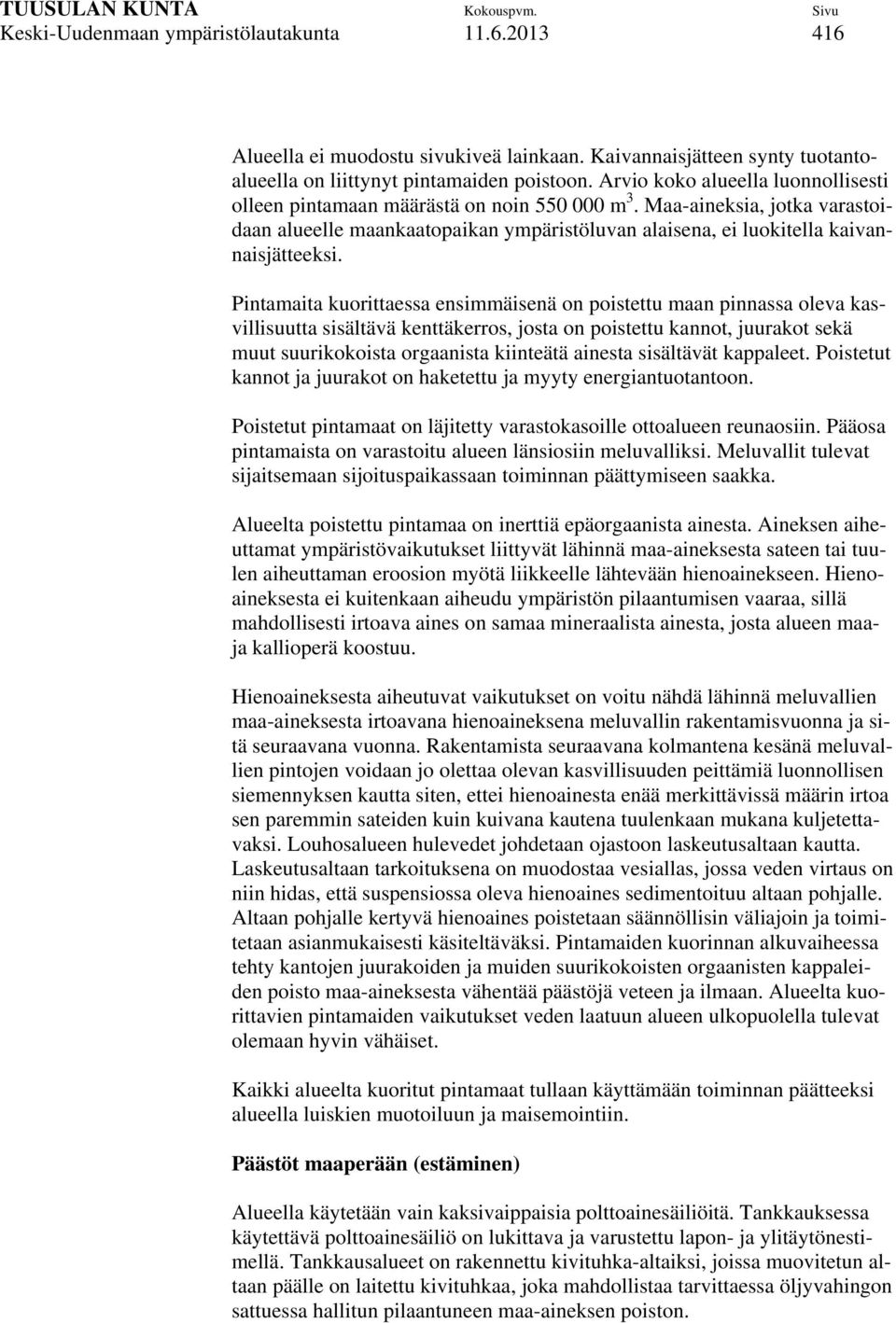 Pintamaita kuorittaessa ensimmäisenä on poistettu maan pinnassa oleva kasvillisuutta sisältävä kenttäkerros, josta on poistettu kannot, juurakot sekä muut suurikokoista orgaanista kiinteätä ainesta