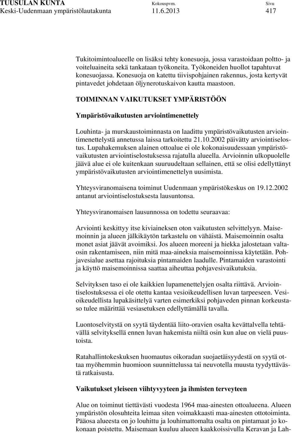 TOIMINNAN VAIKUTUKSET YMPÄRISTÖÖN Ympäristövaikutusten arviointimenettely Louhinta- ja murskaustoiminnasta on laadittu ympäristövaikutusten arviointimenettelystä annetussa laissa tarkoitettu 21.10.