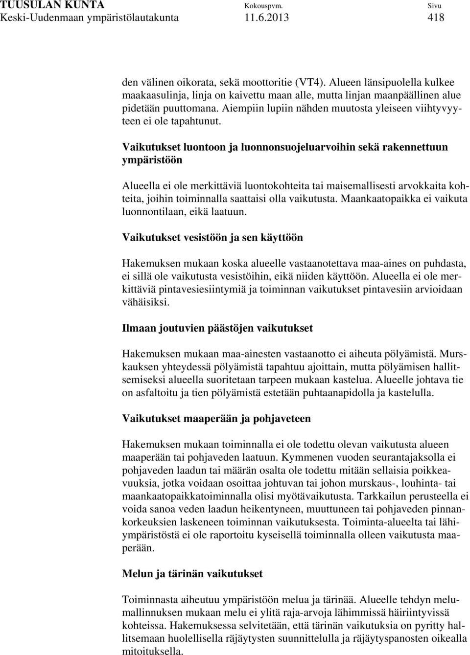 Vaikutukset luontoon ja luonnonsuojeluarvoihin sekä rakennettuun ympäristöön Alueella ei ole merkittäviä luontokohteita tai maisemallisesti arvokkaita kohteita, joihin toiminnalla saattaisi olla