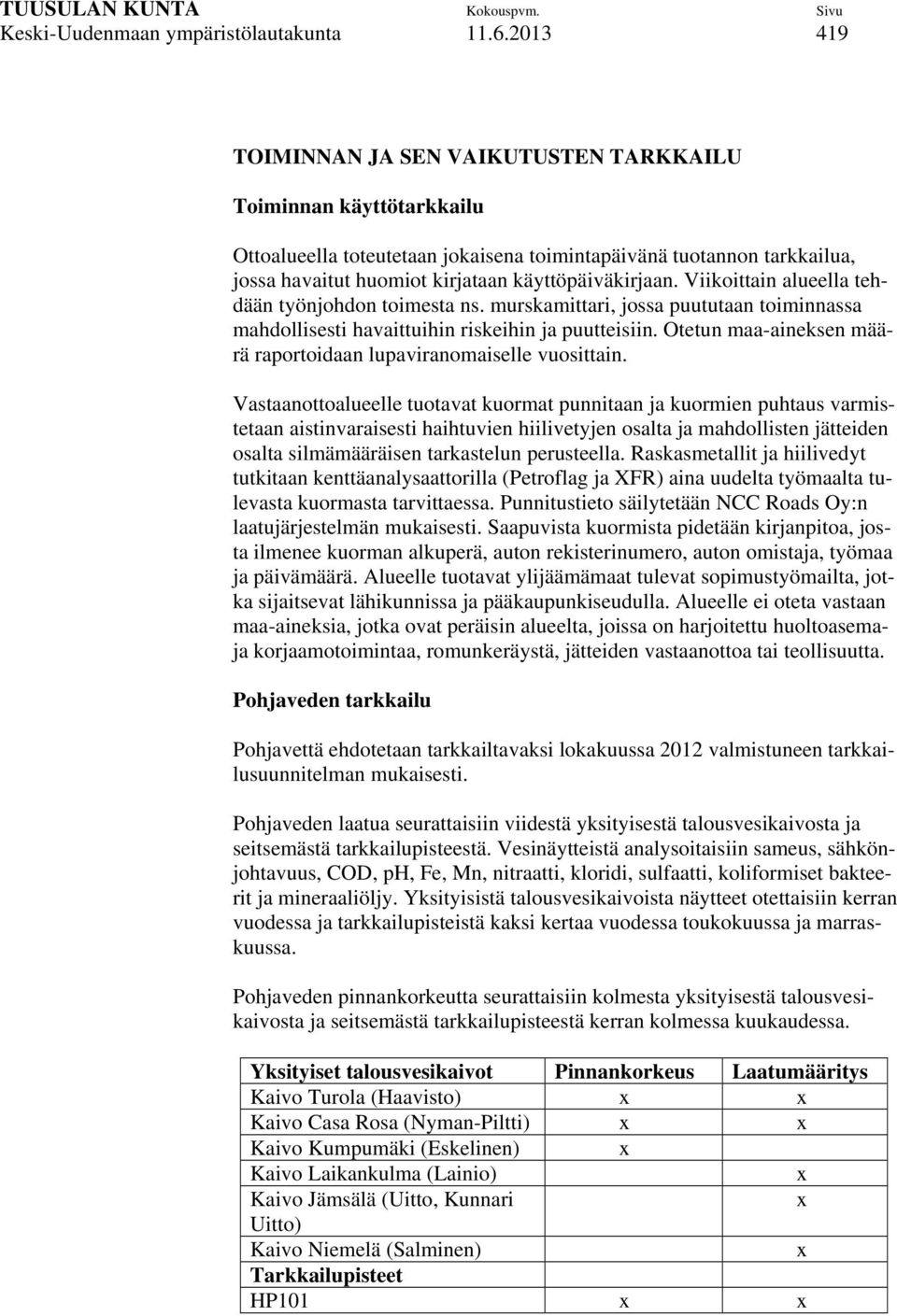 Viikoittain alueella tehdään työnjohdon toimesta ns. murskamittari, jossa puututaan toiminnassa mahdollisesti havaittuihin riskeihin ja puutteisiin.