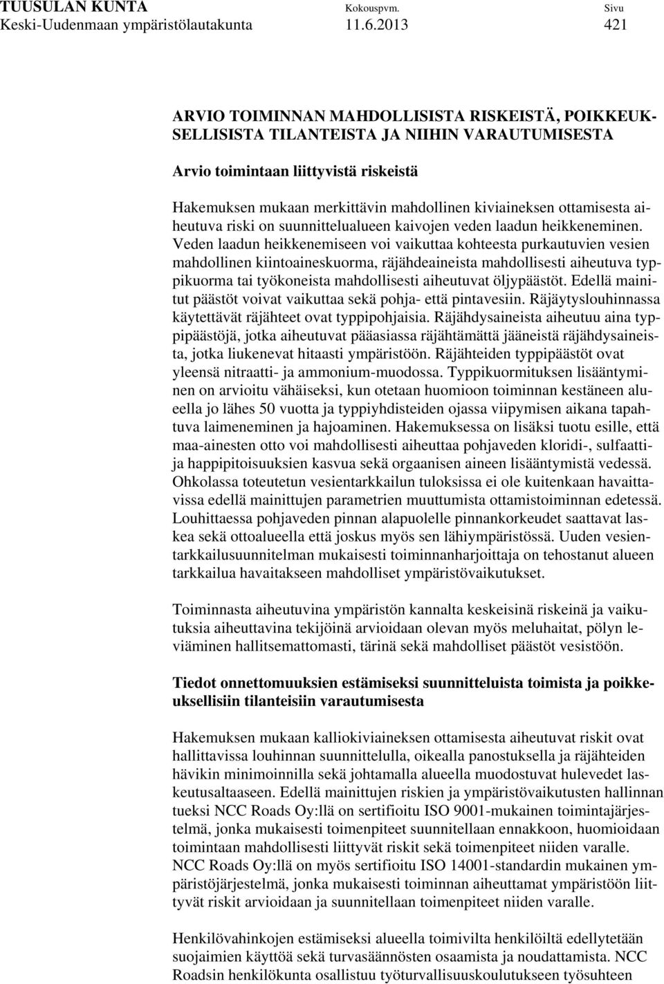 kiviaineksen ottamisesta aiheutuva riski on suunnittelualueen kaivojen veden laadun heikkeneminen.