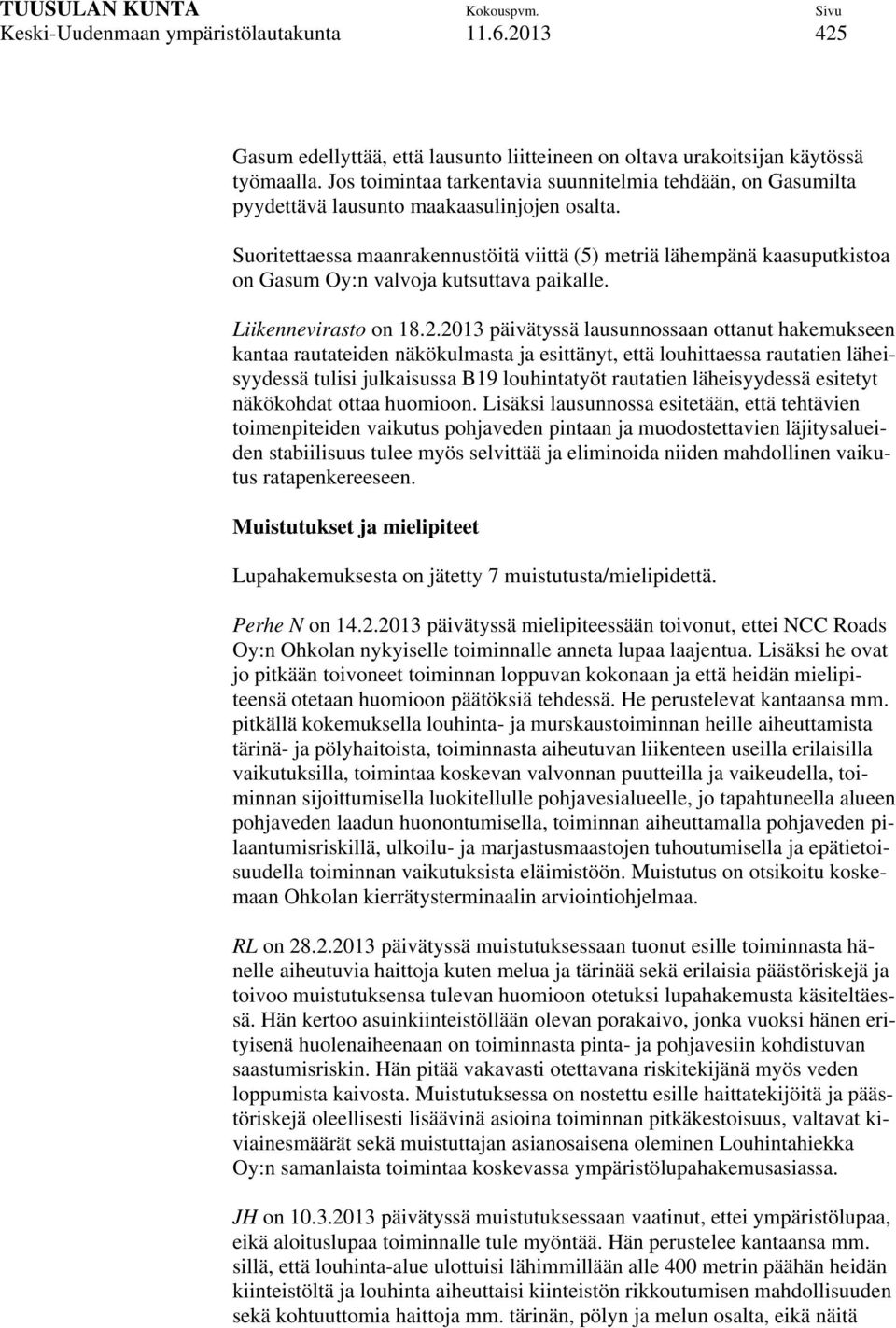 Suoritettaessa maanrakennustöitä viittä (5) metriä lähempänä kaasuputkistoa on Gasum Oy:n valvoja kutsuttava paikalle. Liikennevirasto on 18.2.