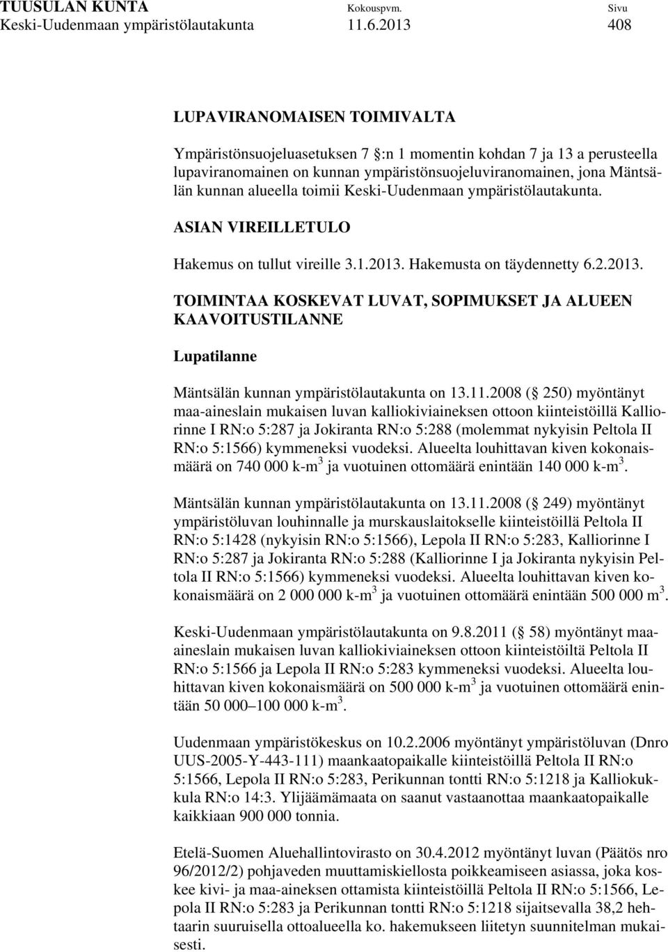toimii Keski-Uudenmaan ympäristölautakunta. ASIAN VIREILLETULO Hakemus on tullut vireille 3.1.2013.