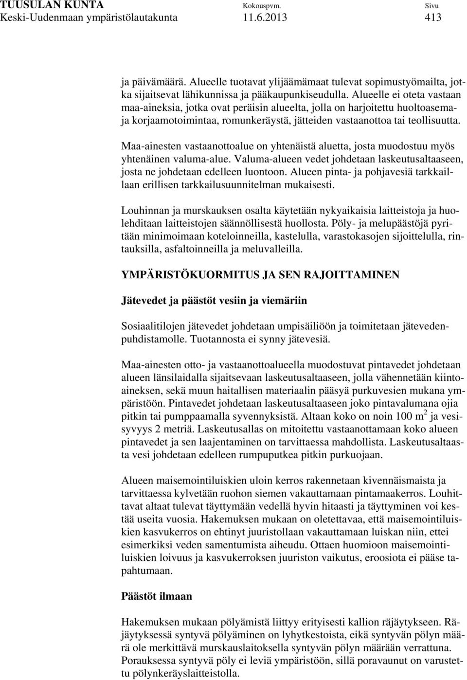Maa-ainesten vastaanottoalue on yhtenäistä aluetta, josta muodostuu myös yhtenäinen valuma-alue. Valuma-alueen vedet johdetaan laskeutusaltaaseen, josta ne johdetaan edelleen luontoon.