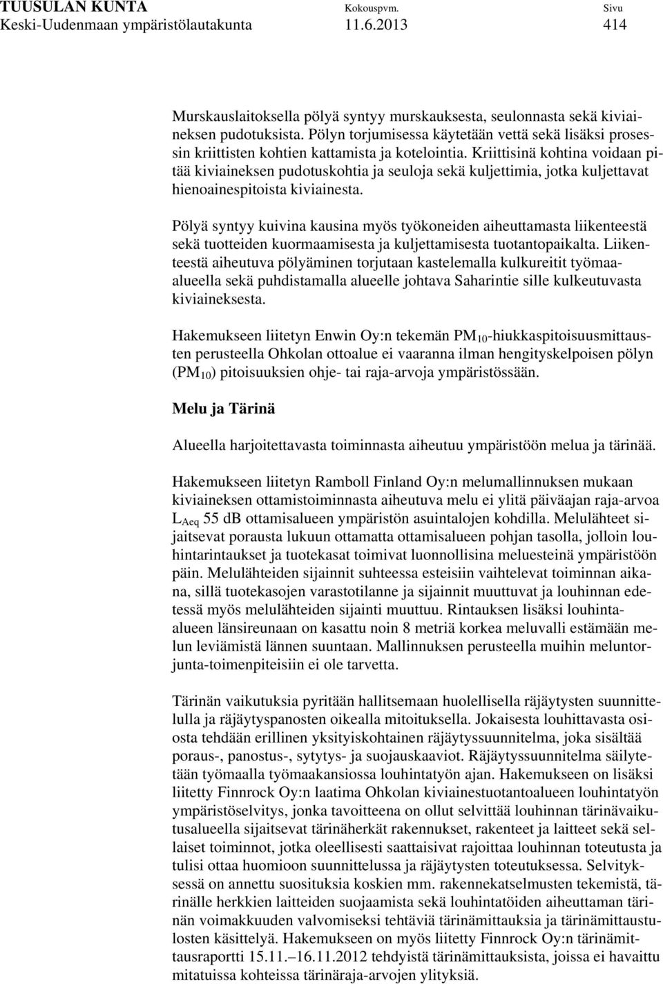 Kriittisinä kohtina voidaan pitää kiviaineksen pudotuskohtia ja seuloja sekä kuljettimia, jotka kuljettavat hienoainespitoista kiviainesta.