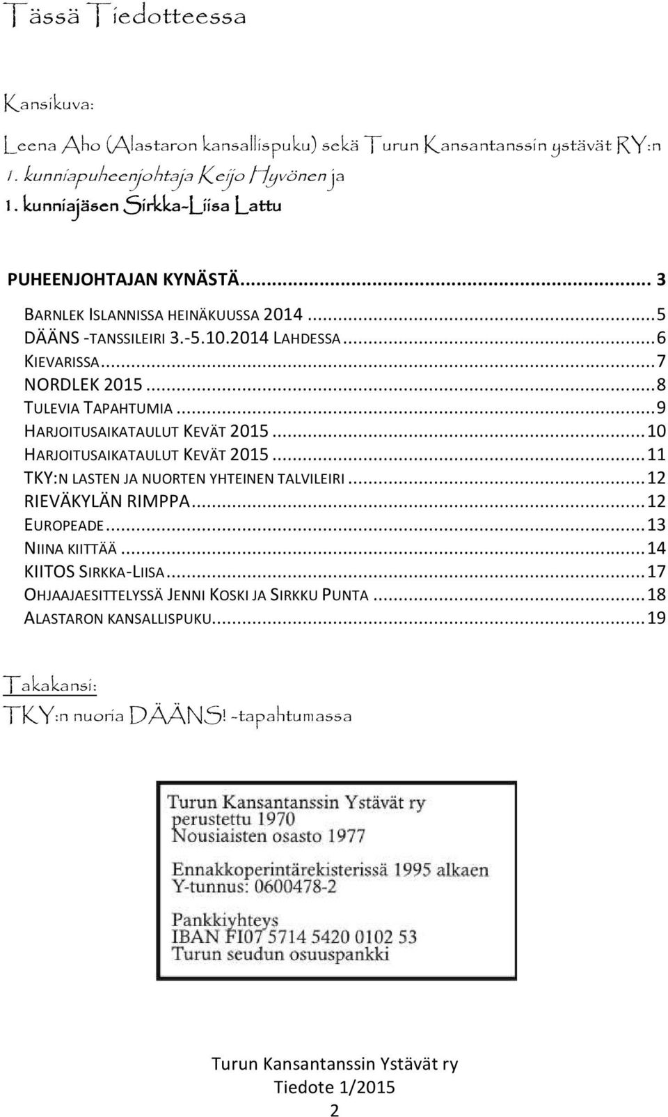 .. 8 TULEVIA TAPAHTUMIA... 9 HARJOITUSAIKATAULUT KEVÄT 2015... 10 HARJOITUSAIKATAULUT KEVÄT 2015... 11 TKY:N LASTEN JA NUORTEN YHTEINEN TALVILEIRI... 12 RIEVÄKYLÄN RIMPPA.