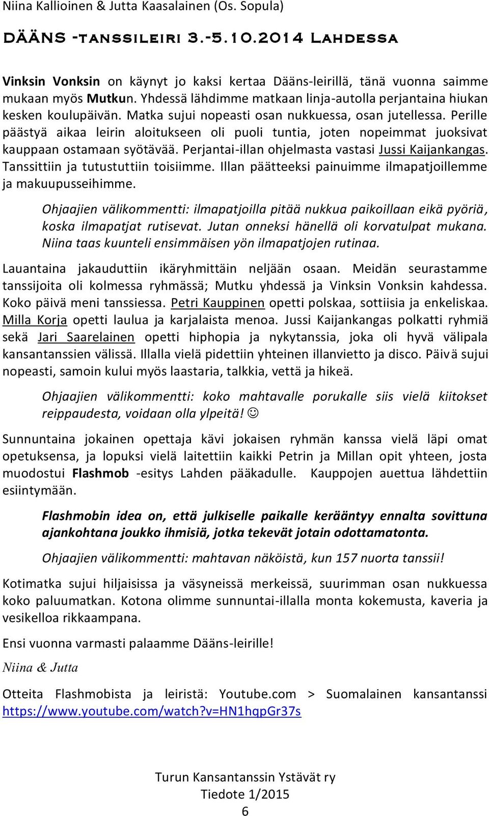 Perille päästyä aikaa leirin aloitukseen oli puoli tuntia, joten nopeimmat juoksivat kauppaan ostamaan syötävää. Perjantai-illan ohjelmasta vastasi Jussi Kaijankangas.