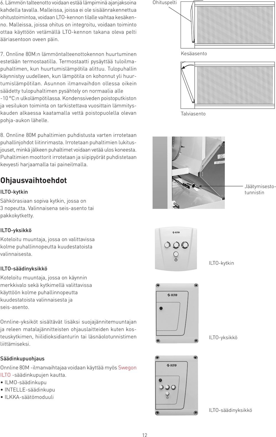 Onnline 80M:n lämmöntalteenottokennon huurtuminen estetään termostaatilla. Termostaatti pysäyttää tuloilmapuhaltimen, kun huurtumislämpötila alittuu.