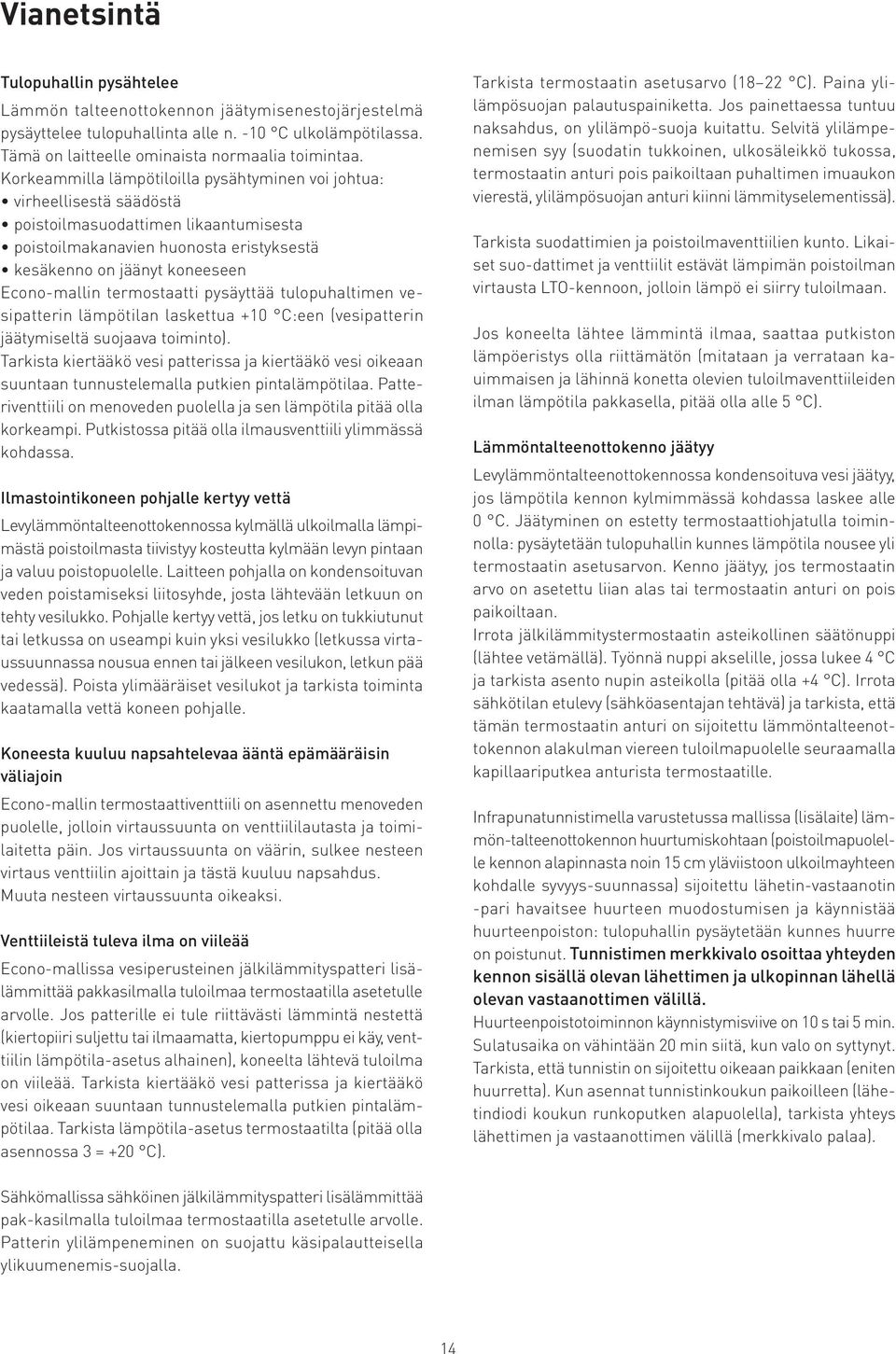 termostaatti pysäyttää tulopuhaltimen vesipatterin lämpötilan laskettua +0 C:een (vesipatterin jäätymiseltä suojaava toiminto).