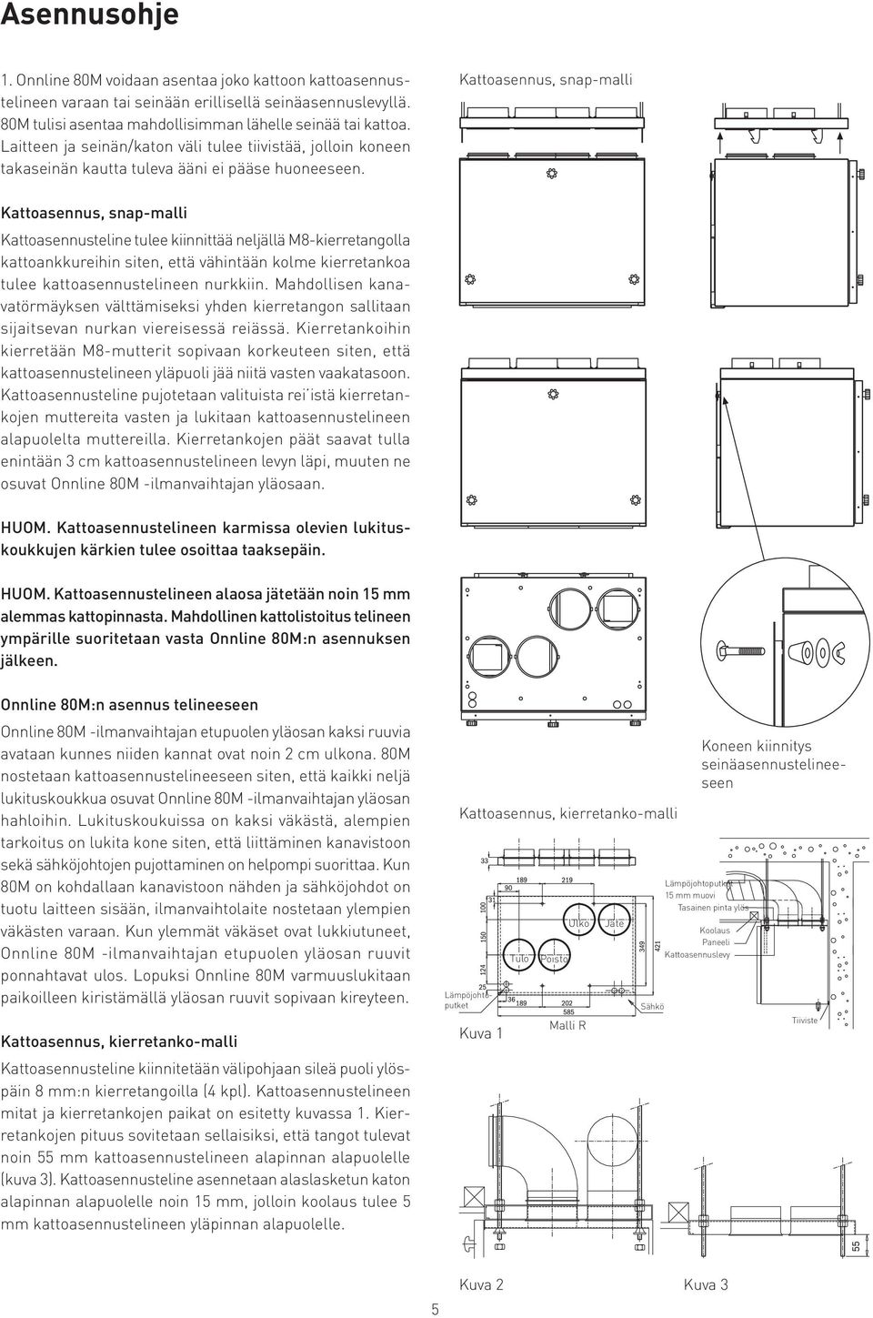 Kattoasennus, snap-malli Kattoasennus, snap-malli Kattoasennusteline tulee kiinnittää neljällä M8-kierretangolla kattoankkureihin siten, että vähintään kolme kierretankoa tulee kattoasennustelineen