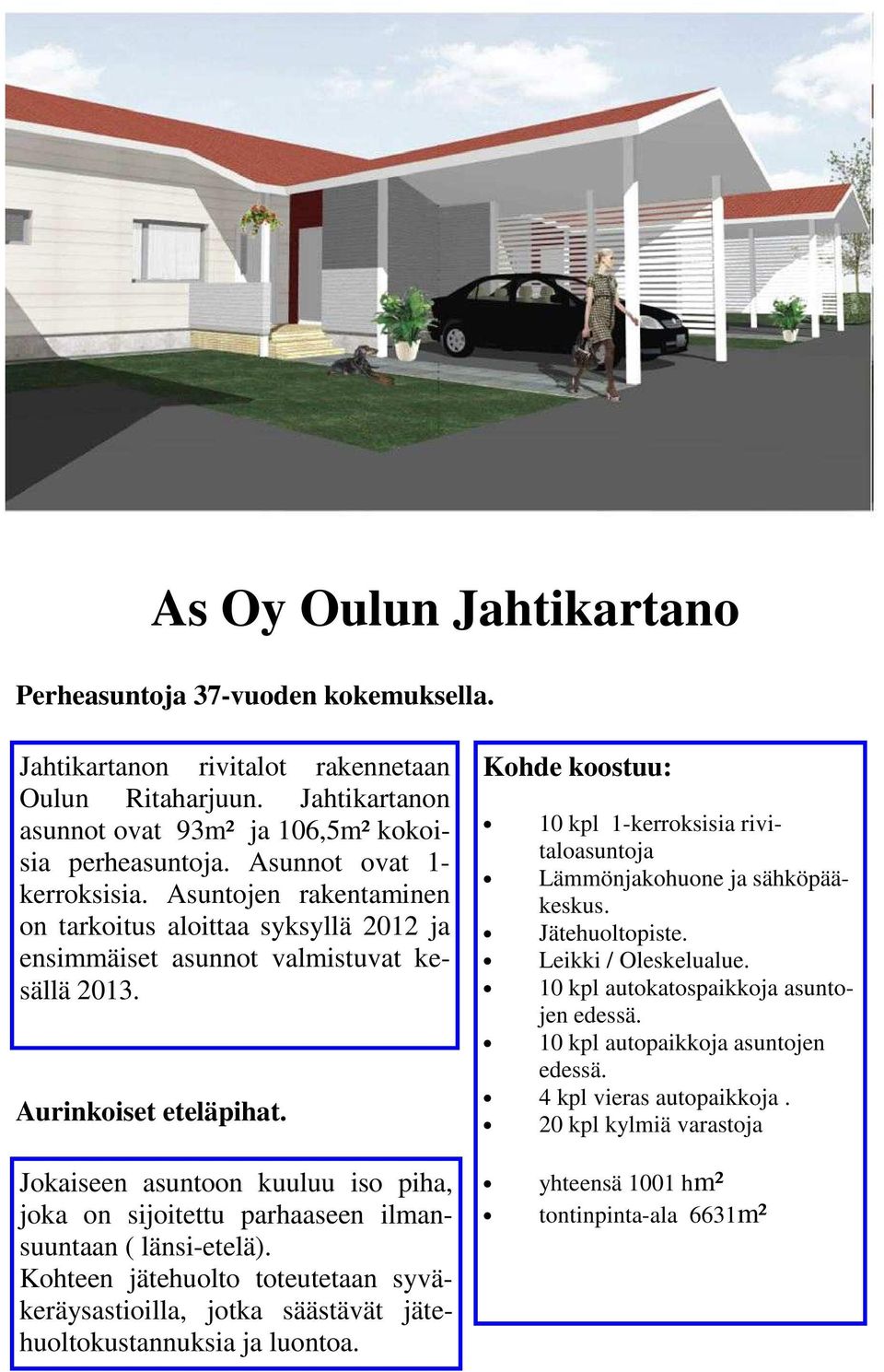 Jokaiseen asuntoon kuuluu iso piha, joka on sijoitettu parhaaseen ilmansuuntaan ( länsi-etelä). Kohteen jätehuolto toteutetaan syväkeräysastioilla, jotka säästävät jätehuoltokustannuksia ja luontoa.