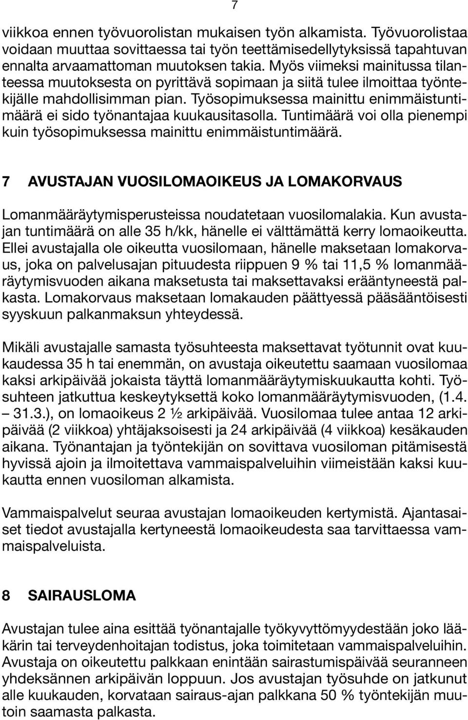 Työsopimuksessa mainittu enimmäistuntimäärä ei sido työnantajaa kuukausitasolla. Tuntimäärä voi olla pienempi kuin työsopimuksessa mainittu enimmäistuntimäärä.