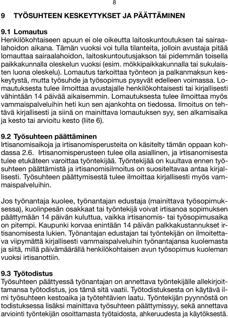 mökkipaikkakunnalla tai sukulaisten luona oleskelu). Lomautus tarkoittaa työnteon ja palkanmaksun keskeytystä, mutta työsuhde ja työsopimus pysyvät edelleen voimassa.