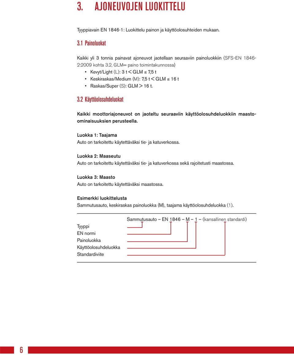 2, GLM= paino toimintakunnossa) Kevyt/Light (L): 3 t < GLM 7,5 t Keskiraskas/Medium (M): 7,5 t < GLM 16 t Raskas/Super (S): GLM > 16 t. 3.2 Käyttöolosuhdeluokat Kaikki moottoriajoneuvot on jaoteltu seuraaviin käyttöolosuhdeluokkiin maastoominaisuuksien perusteella.