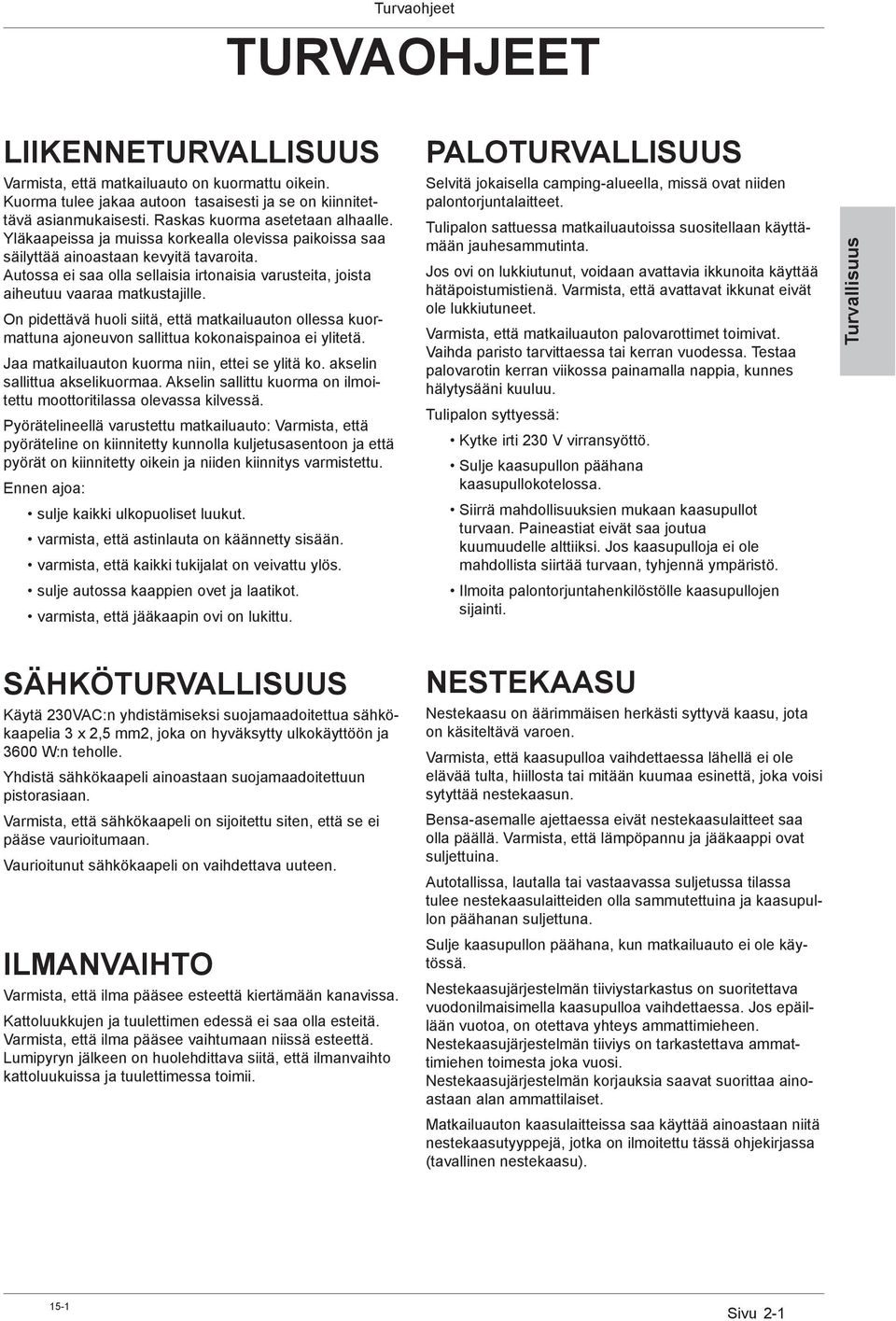 Autossa ei saa olla sellaisia irtonaisia varusteita, joista aiheutuu vaaraa matkustajille.