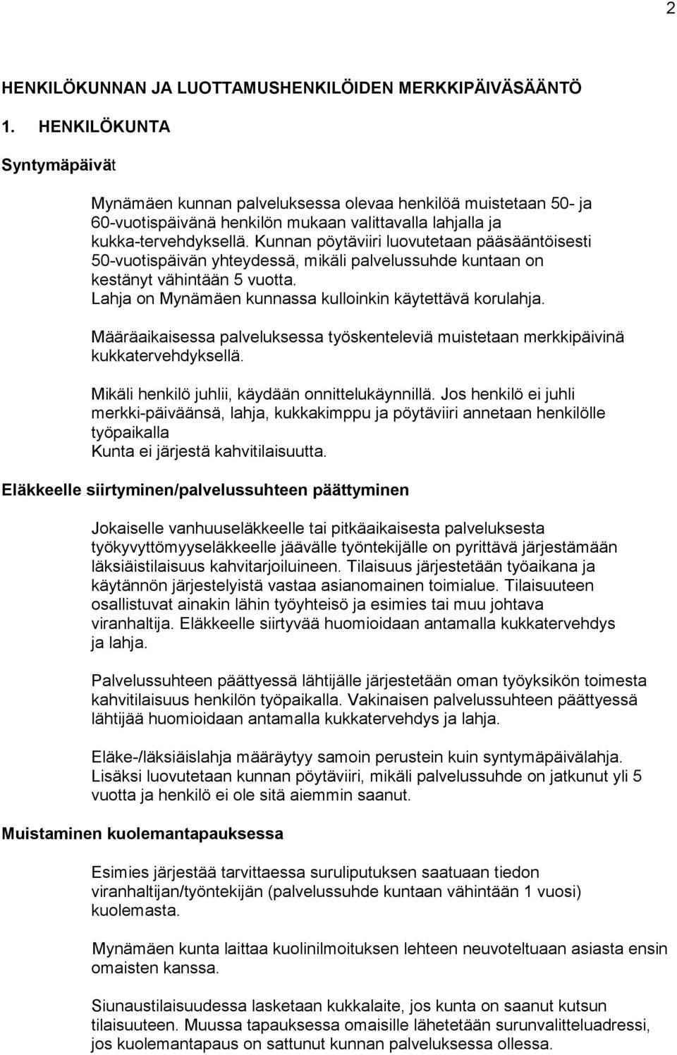 Kunnan pöytäviiri luovutetaan pääsääntöisesti 50-vuotispäivän yhteydessä, mikäli palvelussuhde kuntaan on kestänyt vähintään 5 vuotta. Lahja on Mynämäen kunnassa kulloinkin käytettävä korulahja.