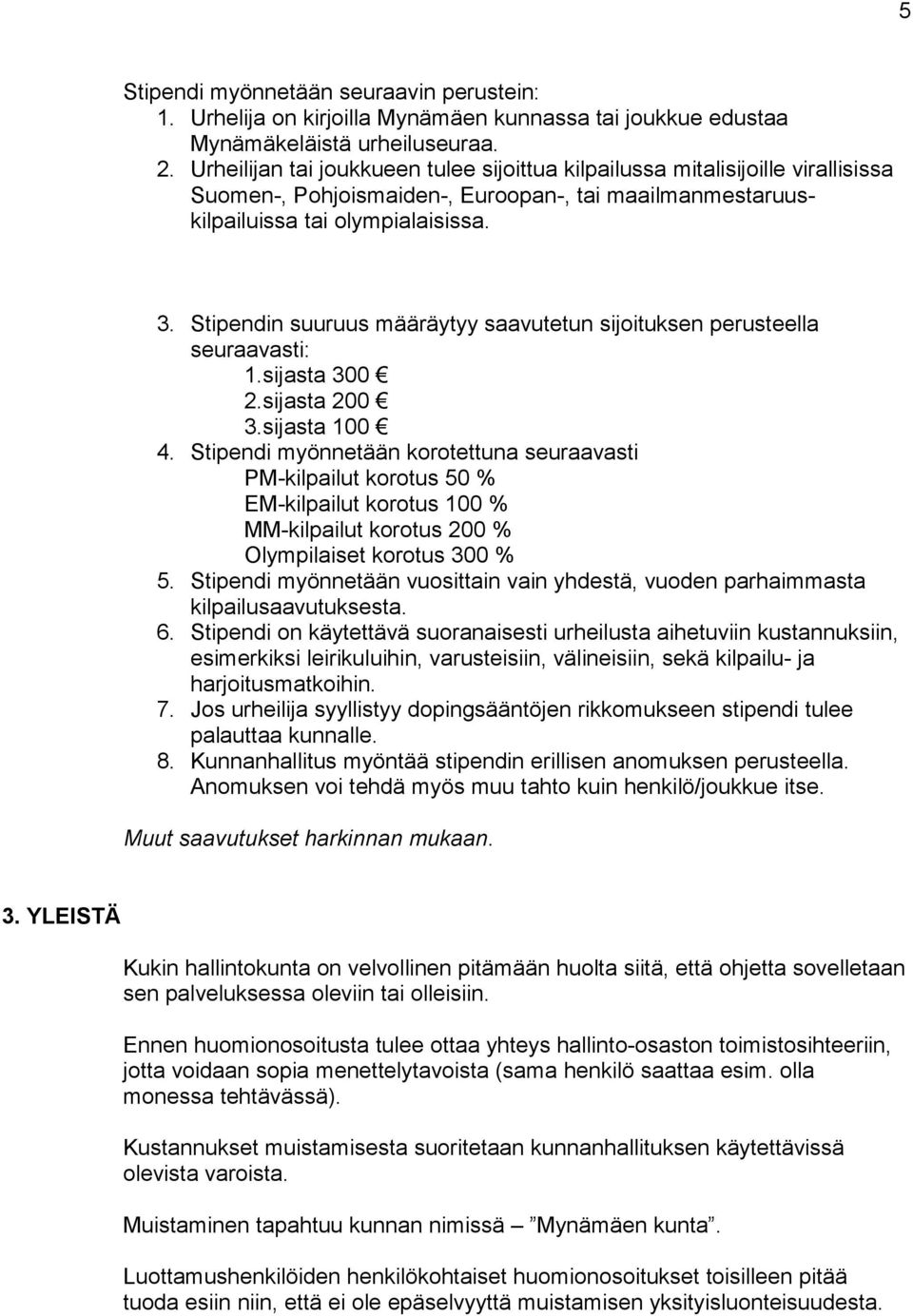 Stipendin suuruus määräytyy saavutetun sijoituksen perusteella seuraavasti: 1.sijasta 300 2.sijasta 200 3.sijasta 100 4.