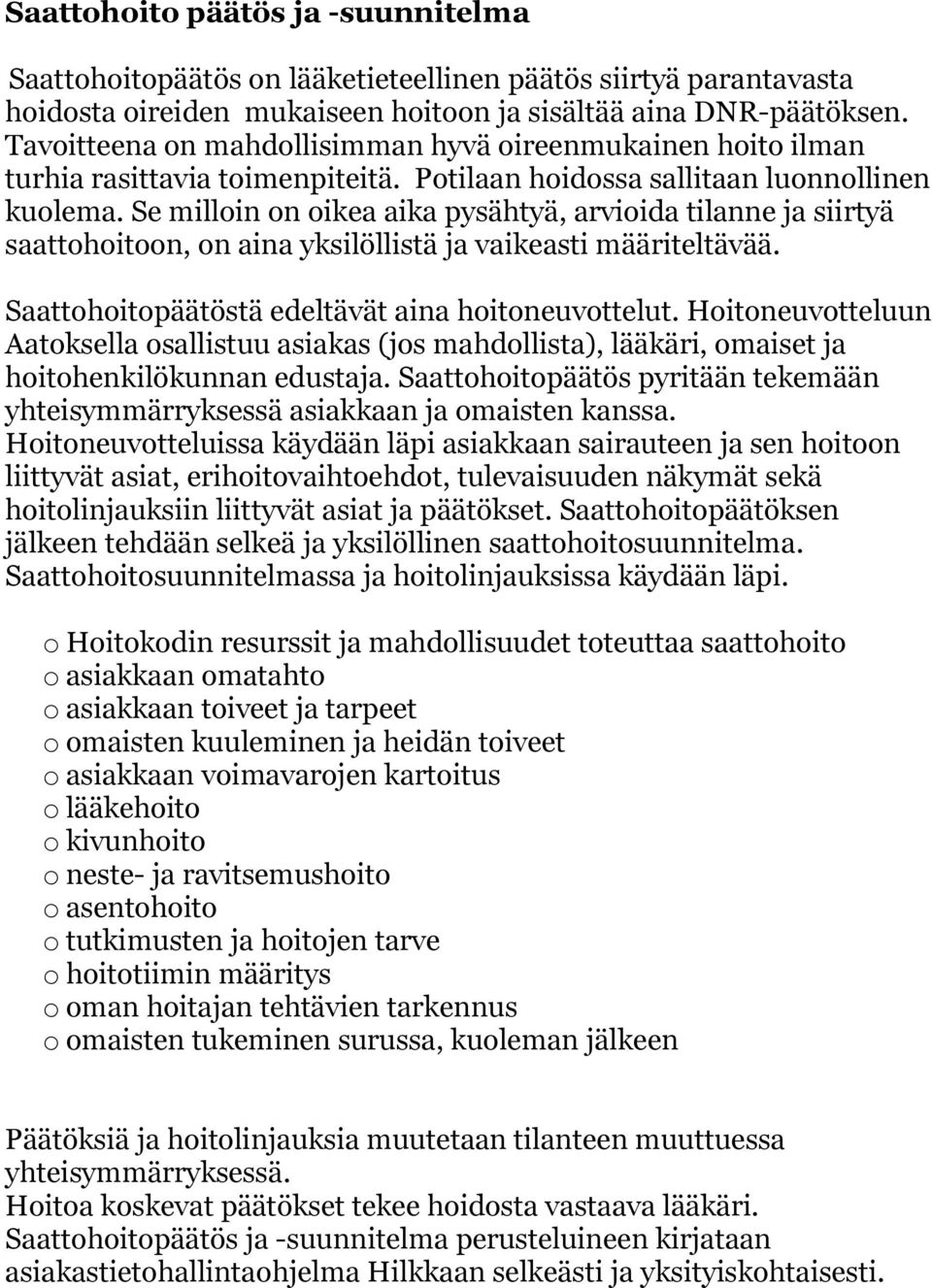 Se milloin on oikea aika pysähtyä, arvioida tilanne ja siirtyä saattohoitoon, on aina yksilöllistä ja vaikeasti määriteltävää. Saattohoitopäätöstä edeltävät aina hoitoneuvottelut.