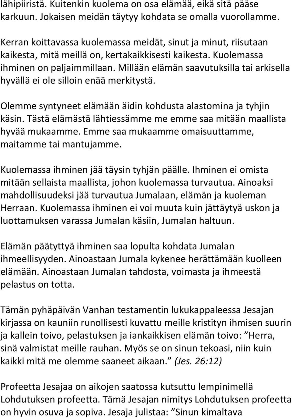 Millään elämän saavutuksilla tai arkisella hyvällä ei ole silloin enää merkitystä. Olemme syntyneet elämään äidin kohdusta alastomina ja tyhjin käsin.