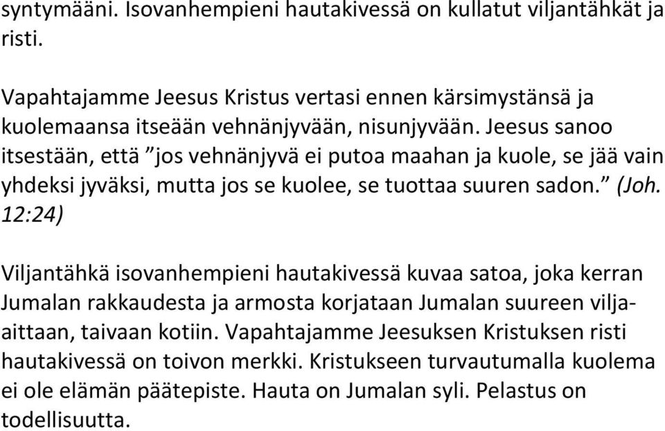 Jeesus sanoo itsestään, että jos vehnänjyvä ei putoa maahan ja kuole, se jää vain yhdeksi jyväksi, mutta jos se kuolee, se tuottaa suuren sadon. (Joh.