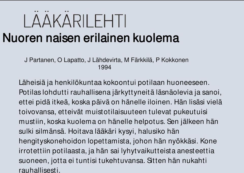 Hän lisäsi vielä toivovansa, etteivät muistotilaisuuteen tulevat pukeutuisi mustiin, koska kuolema on hänelle helpotus. Sen jälkeen hän sulki silmänsä.