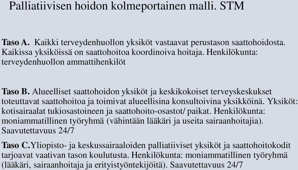 Yksiköt: kotisairaalat tukiosastoineen ja saattohoito-osastot/ paikat. Henkilökunta: moniammatillinen työryhmä (vähintään lääkäri ja useita sairaanhoitajia). Saavutettavuus 24/7 Taso C.