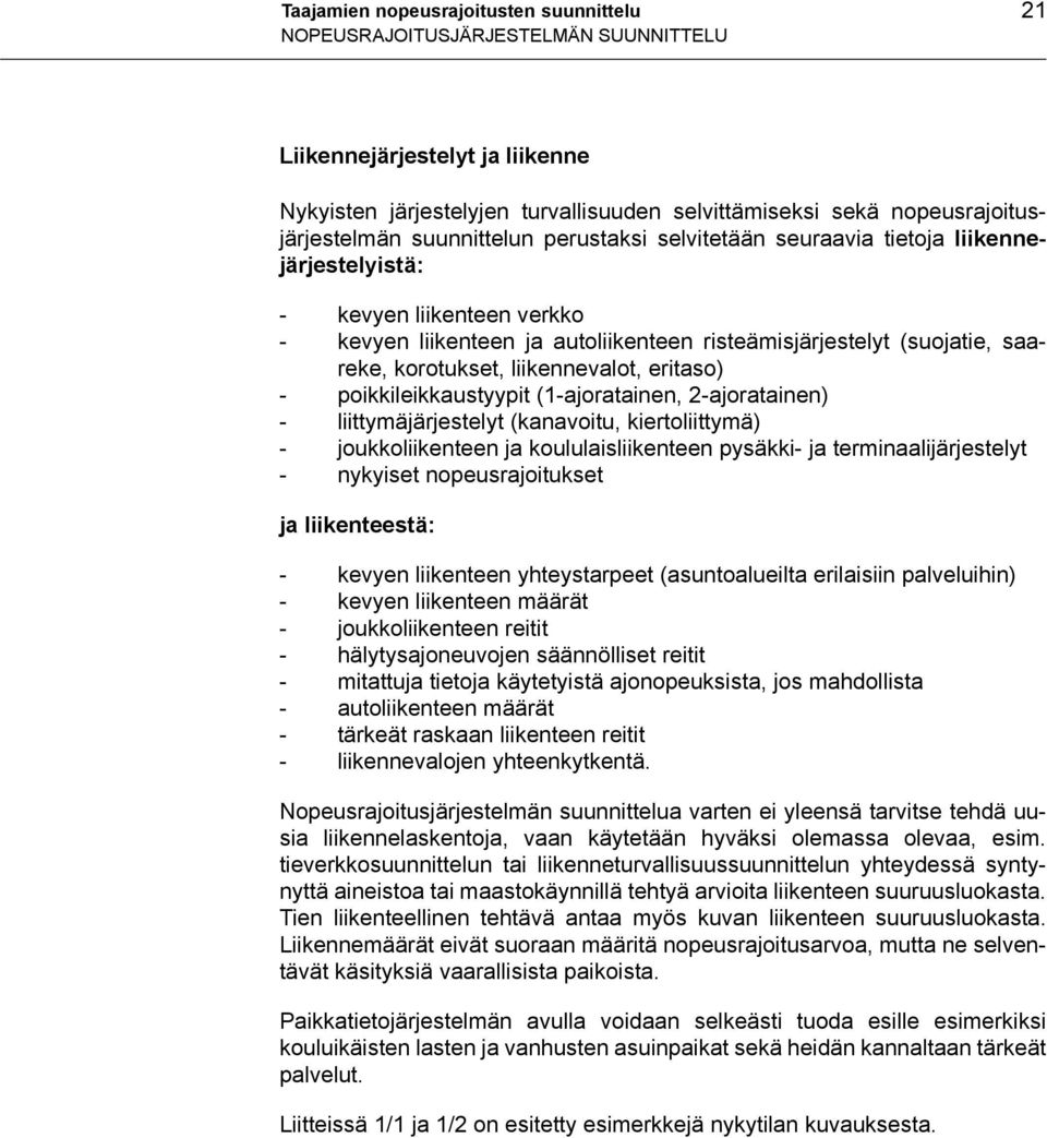 poikkileikkaustyypit (1-ajoratainen, 2-ajoratainen) - liittymäjärjestelyt (kanavoitu, kiertoliittymä) - joukkoliikenteen ja koululaisliikenteen pysäkki- ja terminaalijärjestelyt - nykyiset