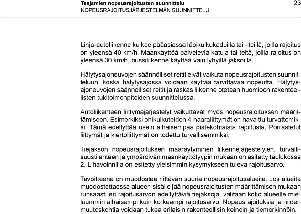 Hälytysajoneuvojen säännölliset reitit eivät vaikuta nopeusrajoitusten suunnitteluun, koska hälytysajossa voidaan käyttää tarvittavaa nopeutta.