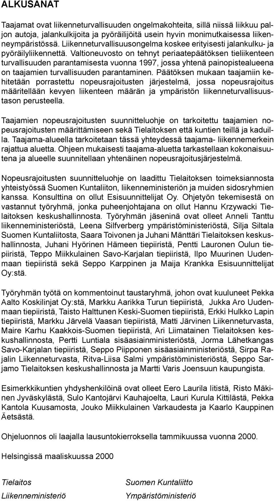 Valtioneuvosto on tehnyt periaatepäätöksen tieliikenteen turvallisuuden parantamisesta vuonna 1997, jossa yhtenä painopistealueena on taajamien turvallisuuden parantaminen.