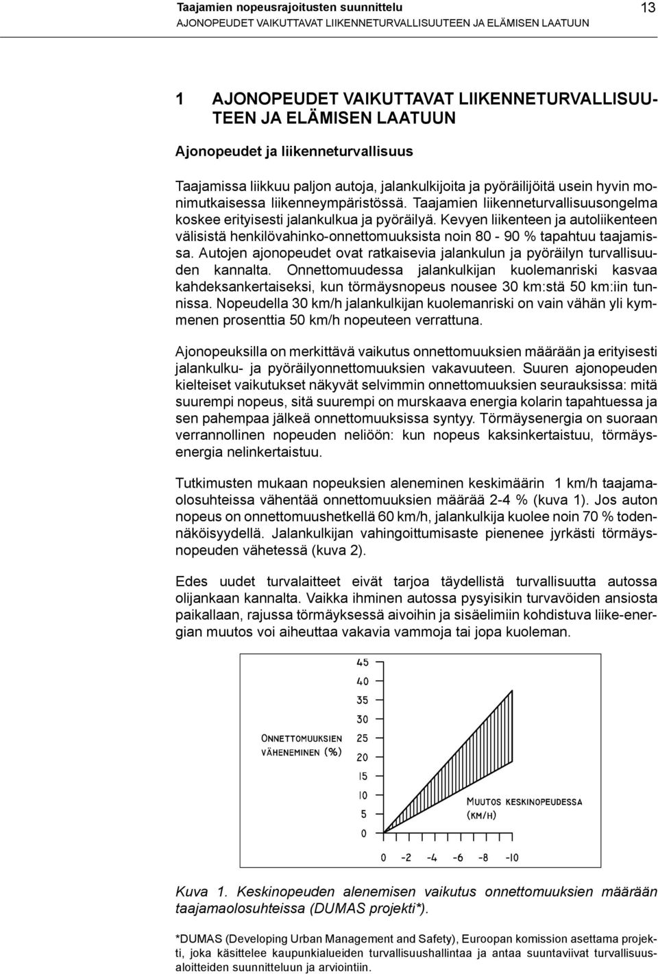 Kevyen liikenteen ja autoliikenteen välisistä henkilövahinko-onnettomuuksista noin 80-90 % tapahtuu taajamissa. Autojen ajonopeudet ovat ratkaisevia jalankulun ja pyöräilyn turvallisuuden kannalta.