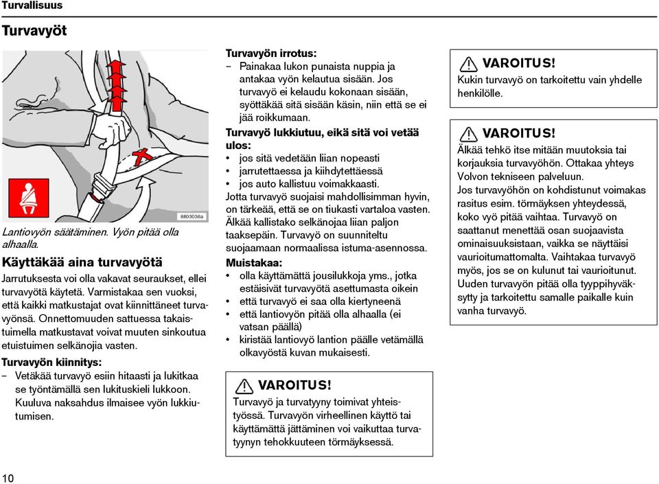 Turvavyön kiinnitys: Vetäkää turvavyö esiin hitaasti ja lukitkaa se työntämällä sen lukituskieli lukkoon. Kuuluva naksahdus ilmaisee vyön lukkiutumisen.