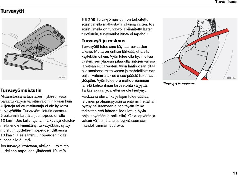 Jos kuljettaja tai matkustaja etuistuimella ei ole kiinnittänyt turvavyötään, syttyy muistutin uudelleen nopeuden ylittäessä 10 km/h ja se sammuu nopeuden hidastuessa alle 5 km/h.