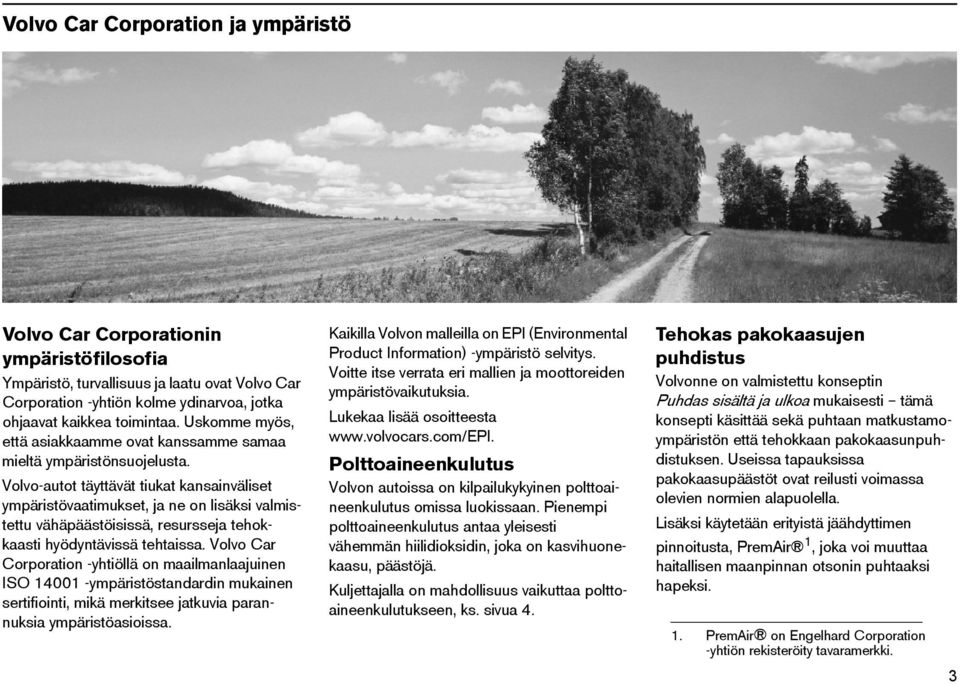 Volvo-autot täyttävät tiukat kansainväliset ympäristövaatimukset, ja ne on lisäksi valmistettu vähäpäästöisissä, resursseja tehokkaasti hyödyntävissä tehtaissa.