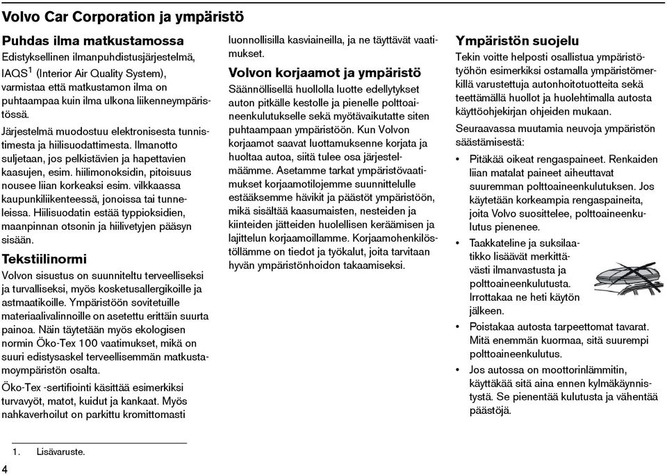 hiilimonoksidin, pitoisuus nousee liian korkeaksi esim. vilkkaassa kaupunkiliikenteessä, jonoissa tai tunneleissa. Hiilisuodatin estää typpioksidien, maanpinnan otsonin ja hiilivetyjen pääsyn sisään.