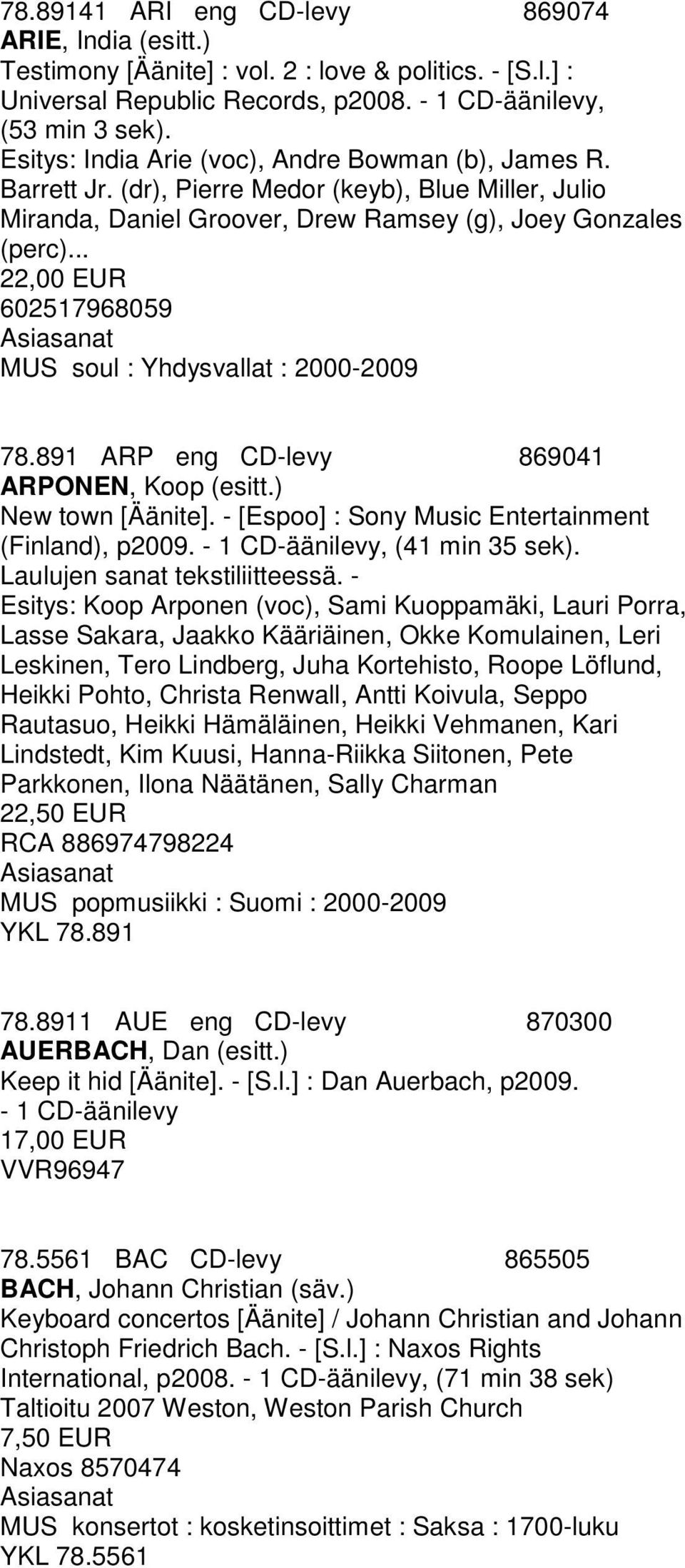 .. 22,00 EUR 602517968059 MUS soul : Yhdysvallat : 2000-2009 78.891 ARP eng CD-levy 869041 ARPONEN, Koop (esitt.) New town [Äänite]. - [Espoo] : Sony Music Entertainment (Finland), p2009.