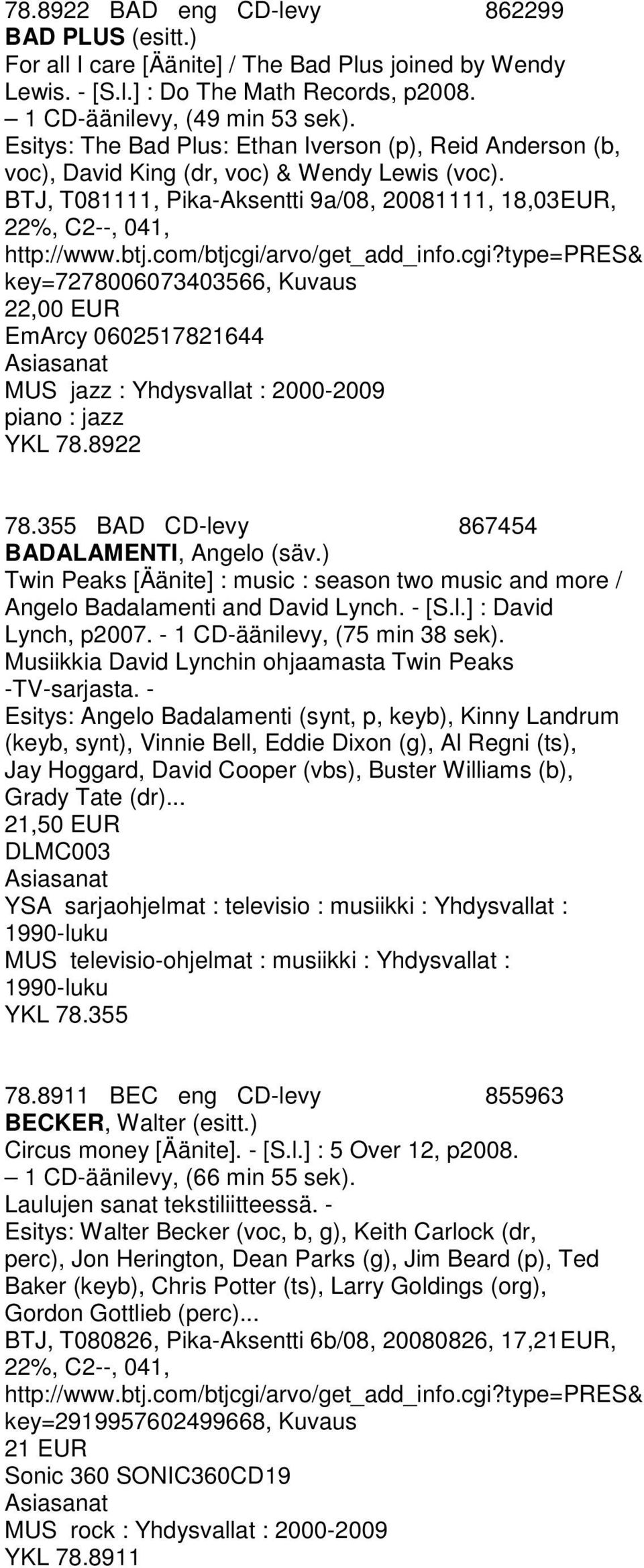 BTJ, T081111, Pika-Aksentti 9a/08, 20081111, 18,03EUR, 22%, C2--, 041, key=7278006073403566, Kuvaus 22,00 EUR EmArcy 0602517821644 MUS jazz : Yhdysvallat : 2000-2009 piano : jazz YKL 78.8922 78.