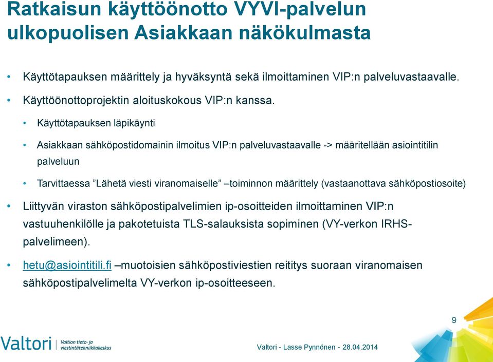 Käyttötapauksen läpikäynti Asiakkaan sähköpostidomainin ilmoitus VIP:n palveluvastaavalle -> määritellään asiointitilin palveluun Tarvittaessa Lähetä viesti viranomaiselle toiminnon