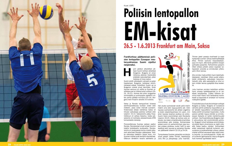 Suomi aloitti välieräpelin vahvasti ja pystyi haastamaan Bulgarian kahdessa ensimmäisessä erässä. Kohdittain Suomi vei ja Bulgarian miehet olivat hämillään.