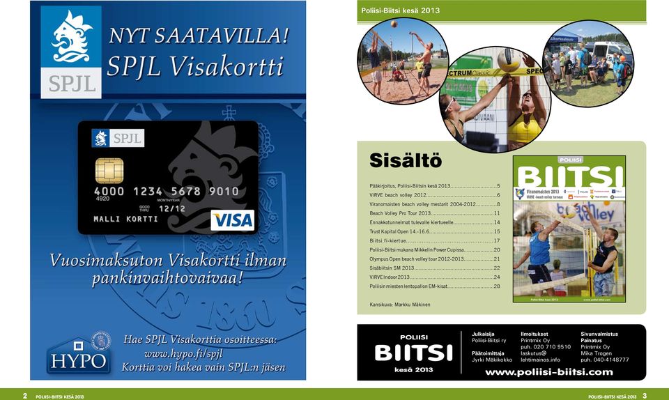 ..21 Sisäbiitsin SM 2013...22 Virve Indoor 2013...24 Poliisin miesten lentopallon EM-kisat.