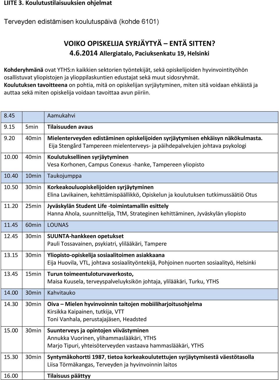2014 Allergiatalo, Paciuksenkatu 19, Helsinki Kohderyhmänä ovat YTHS:n kaikkien sektorien työntekijät, sekä opiskelijoiden hyvinvointityöhön osallistuvat yliopistojen ja ylioppilaskuntien edustajat