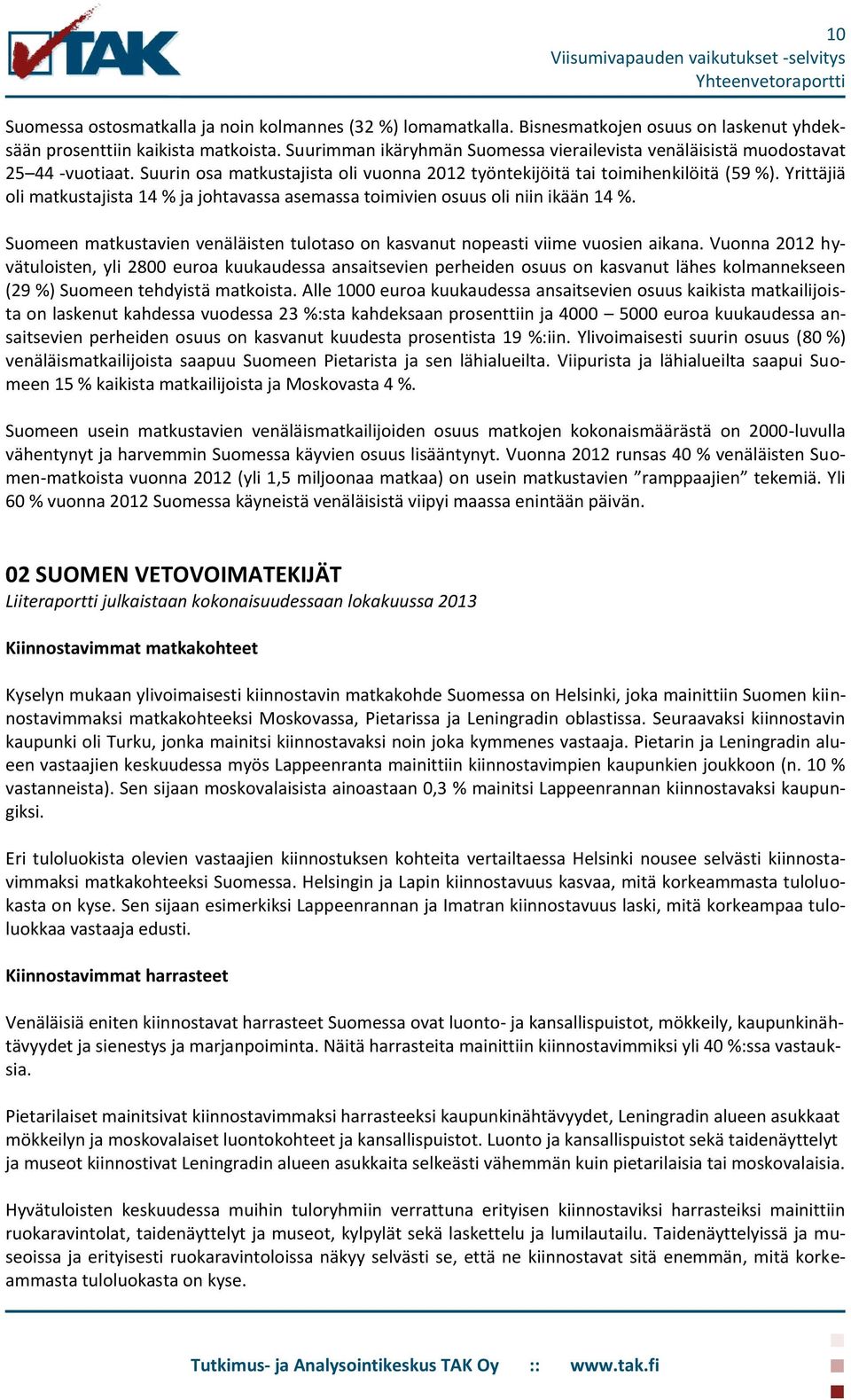 Yrittäjiä oli matkustajista 14 % ja johtavassa asemassa toimivien osuus oli niin ikään 14 %. Suomeen matkustavien venäläisten tulotaso on kasvanut nopeasti viime vuosien aikana.