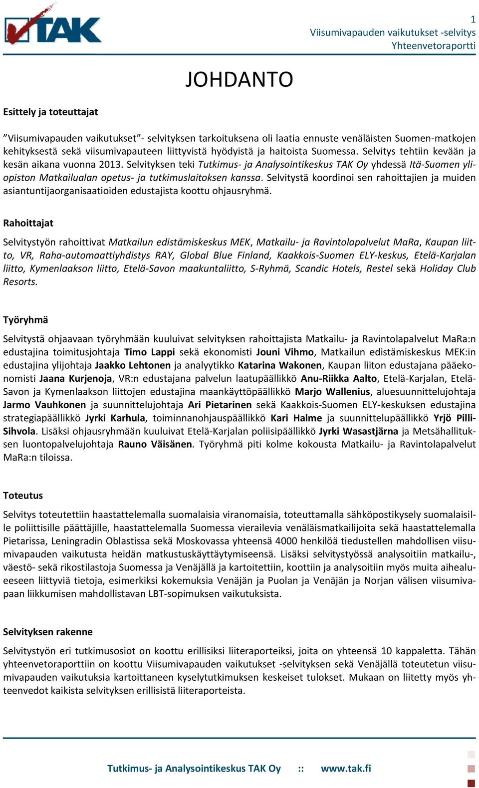 Selvityksen teki Tutkimus- ja Analysointikeskus TAK Oy yhdessä Itä-Suomen yliopiston Matkailualan opetus- ja tutkimuslaitoksen kanssa.