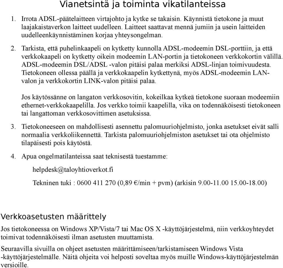 Tarkista, että puhelinkaapeli on kytketty kunnolla ADSL-modeemin DSL-porttiin, ja että verkkokaapeli on kytketty oikein modeemin LAN-portin ja tietokoneen verkkokortin välillä.