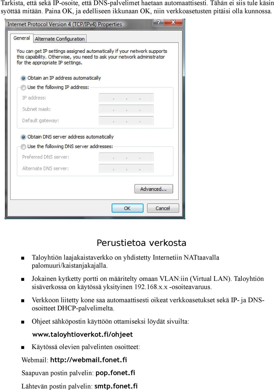 Taloyhtiön sisäverkossa on käytössä yksityinen 192.168.x.x -osoiteavaruus. Verkkoon liitetty kone saa automaattisesti oikeat verkkoasetukset sekä IP- ja DNSosoitteet DHCP-palvelimelta.