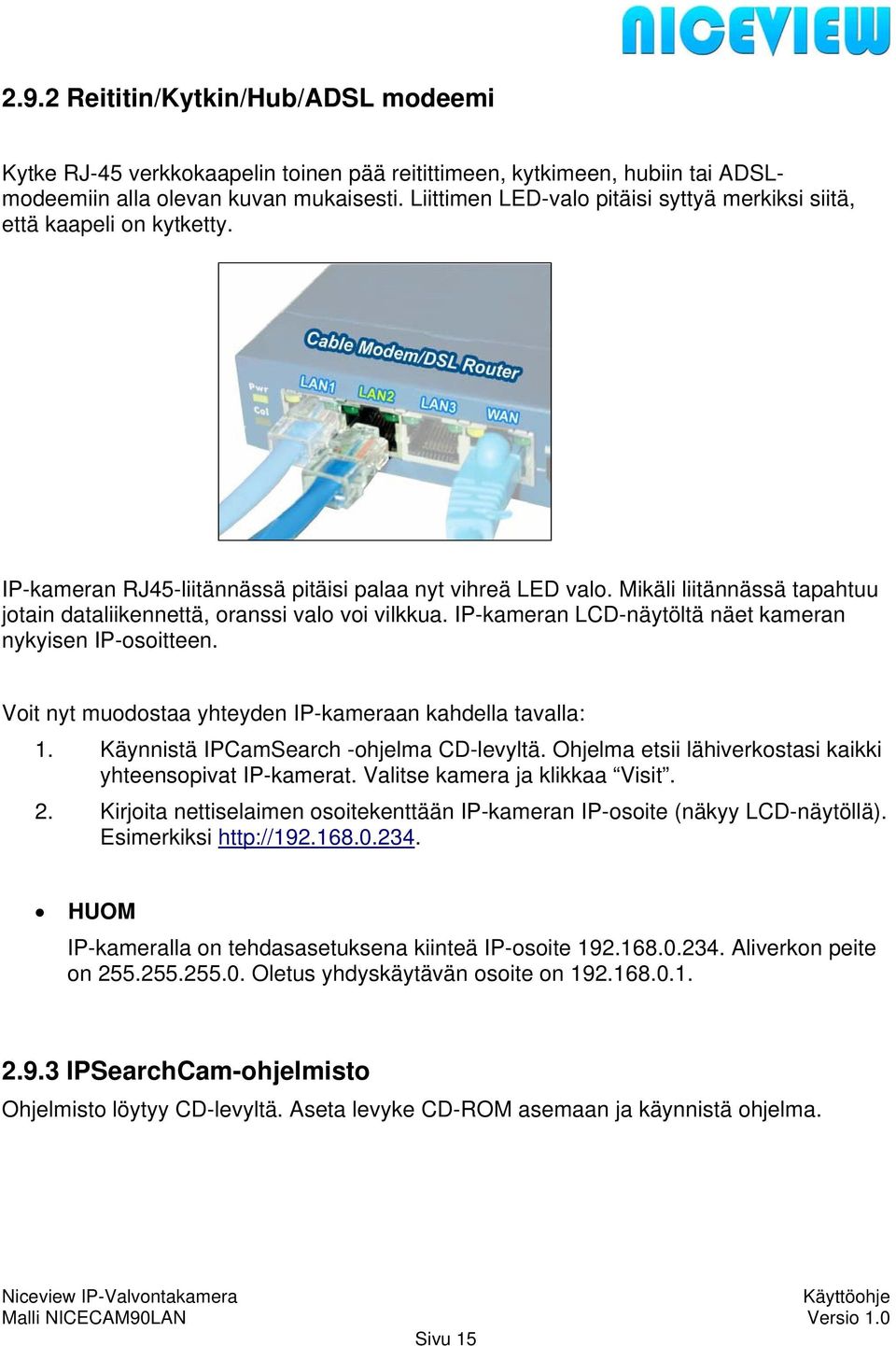 Mikäli liitännässä tapahtuu jotain dataliikennettä, oranssi valo voi vilkkua. IP-kameran LCD-näytöltä näet kameran nykyisen IP-osoitteen. Voit nyt muodostaa yhteyden IP-kameraan kahdella tavalla: 1.