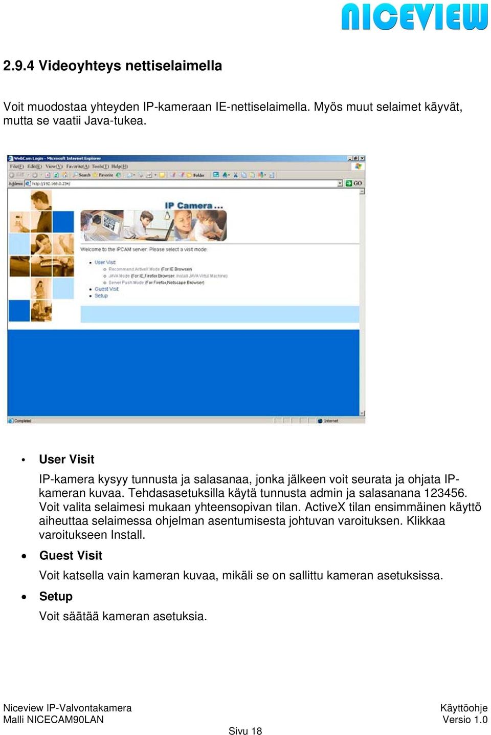 Tehdasasetuksilla käytä tunnusta admin ja salasanana 123456. Voit valita selaimesi mukaan yhteensopivan tilan.
