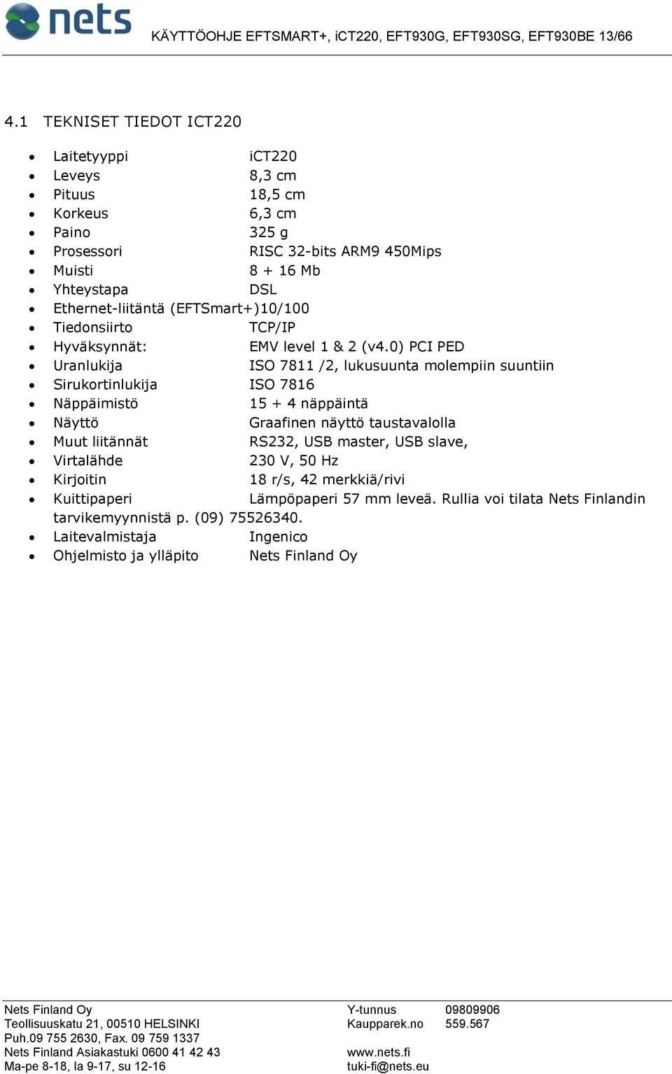 (EFTSmart+)10/100 Tiedonsiirto TCP/IP Hyväksynnät: EMV level 1 & 2 (v4.