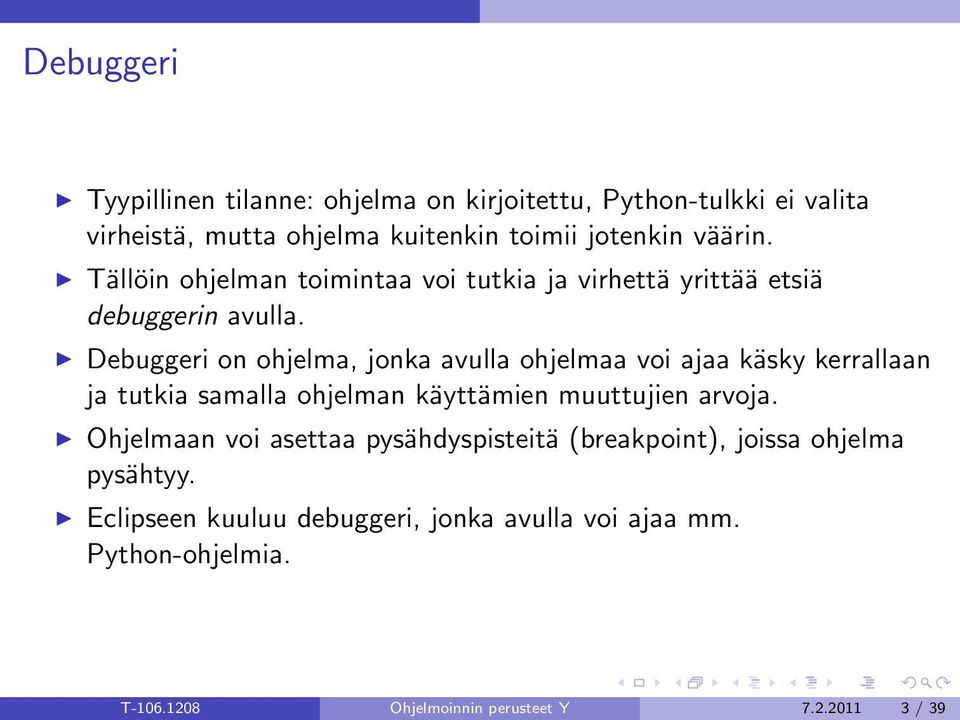 Debuggeri on ohjelma, jonka avulla ohjelmaa voi ajaa käsky kerrallaan ja tutkia samalla ohjelman käyttämien muuttujien arvoja.